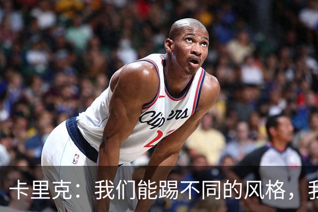 卡里克：我们能踢不同的风格，我挺喜欢别人看不透我们的战术